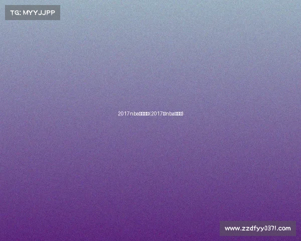 2017nba球赛赛事(2017年nba的比赛) 2017nba球赛赛事(2017年nba的比赛)